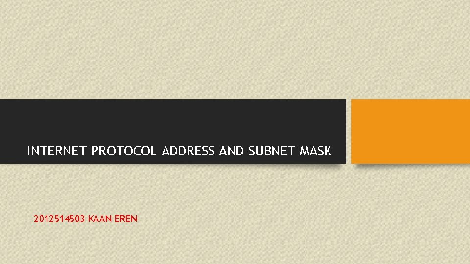 INTERNET PROTOCOL ADDRESS AND SUBNET MASK 2012514503 KAAN EREN 