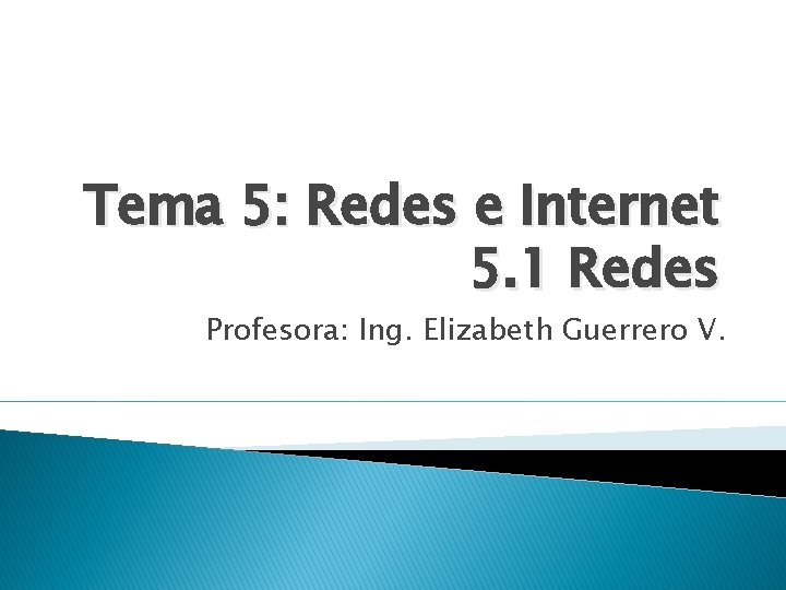Tema 5: Redes e Internet 5. 1 Redes Profesora: Ing. Elizabeth Guerrero V. 