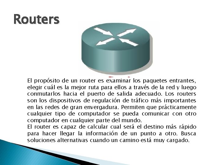 Routers El propósito de un router es examinar los paquetes entrantes, elegir cuál es