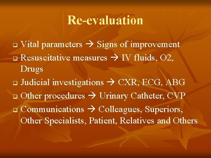 Re-evaluation Vital parameters Signs of improvement q Resuscitative measures IV fluids, O 2, Drugs