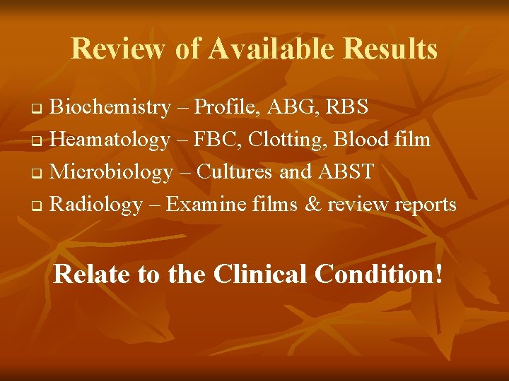 Review of Available Results Biochemistry – Profile, ABG, RBS q Heamatology – FBC, Clotting,