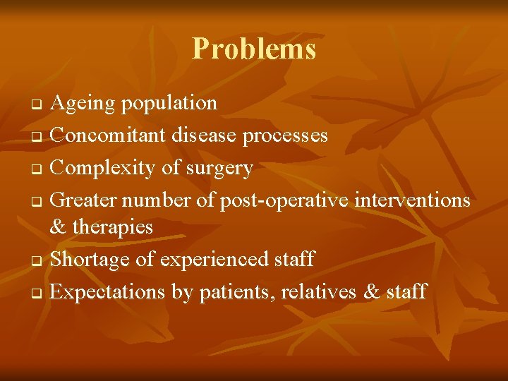 Problems Ageing population q Concomitant disease processes q Complexity of surgery q Greater number