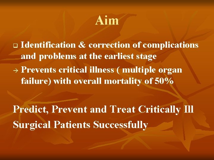 Aim Identification & correction of complications and problems at the earliest stage Prevents critical