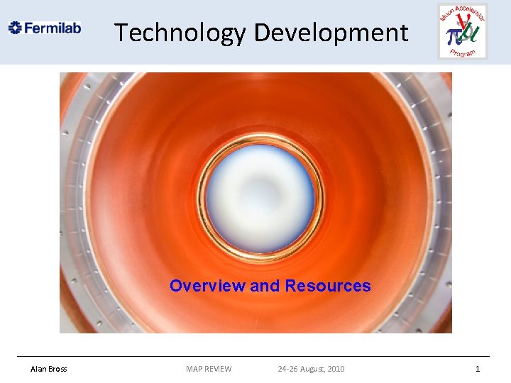 Technology Development Overview and Resources Alan Bross MAP REVIEW 24 -26 August, 2010 1