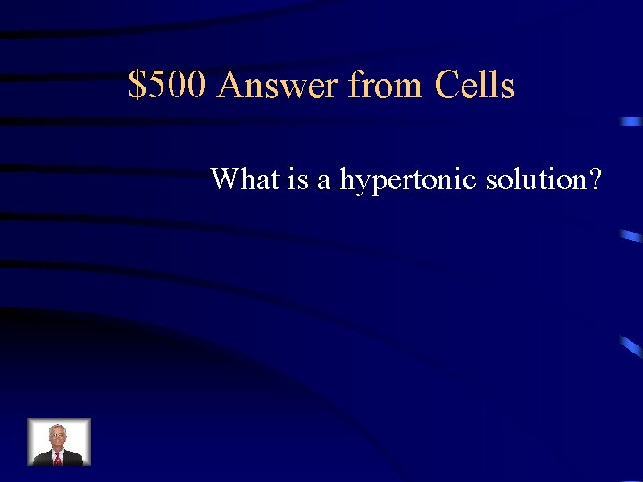 $500 Answer from Cells What is a hypertonic solution? 