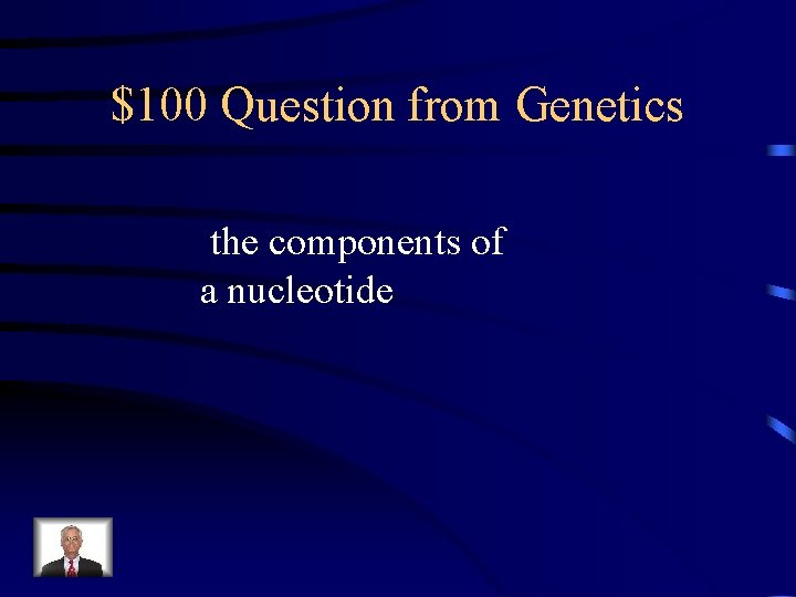 $100 Question from Genetics the components of a nucleotide 