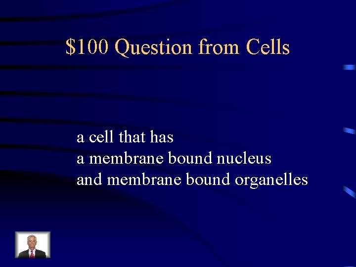 $100 Question from Cells a cell that has a membrane bound nucleus and membrane