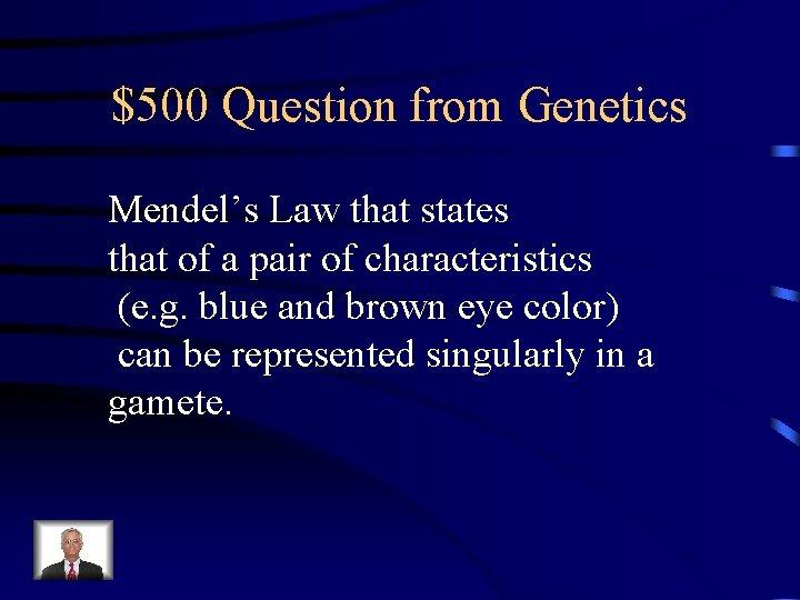 $500 Question from Genetics Mendel’s Law that states that of a pair of characteristics