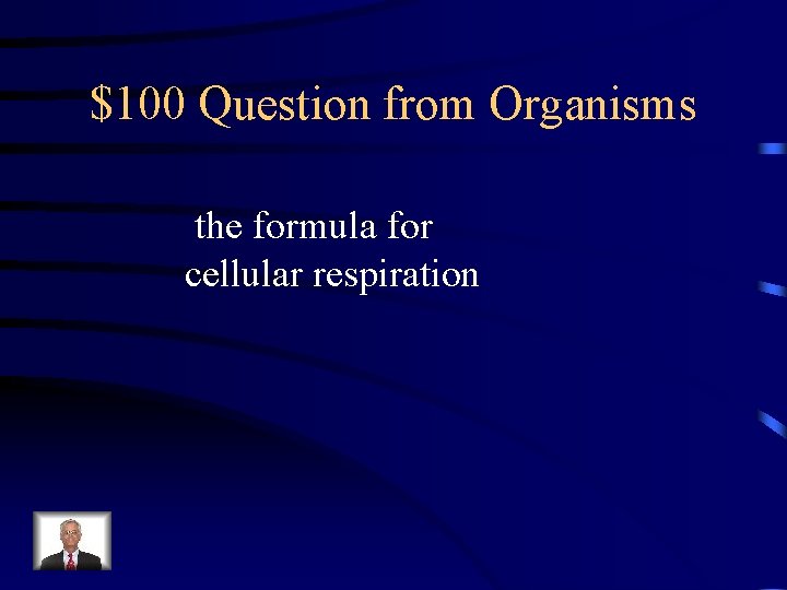 $100 Question from Organisms the formula for cellular respiration 