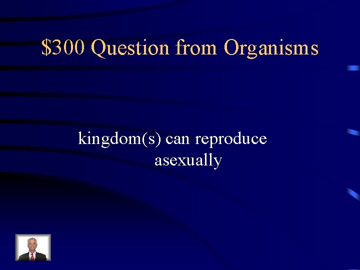 $300 Question from Organisms kingdom(s) can reproduce asexually 
