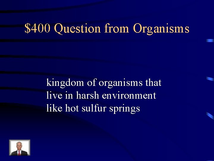 $400 Question from Organisms kingdom of organisms that live in harsh environment like hot