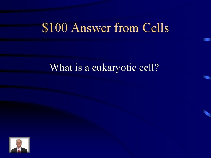$100 Answer from Cells What is a eukaryotic cell? 