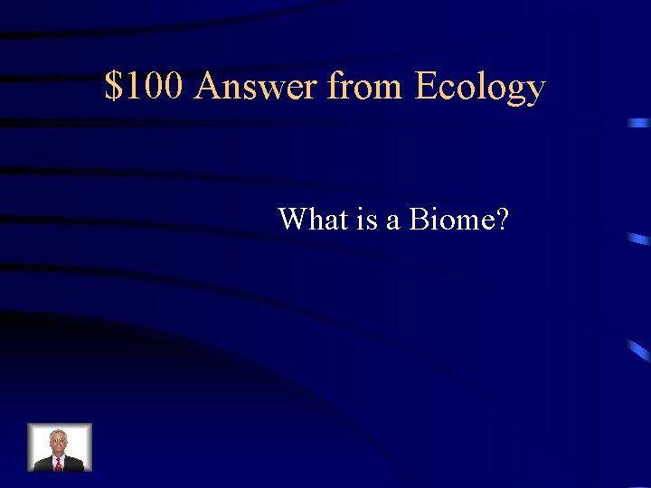 $100 Answer from Ecology What is a Biome? 