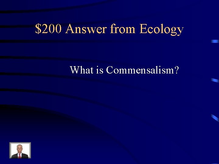 $200 Answer from Ecology What is Commensalism? 