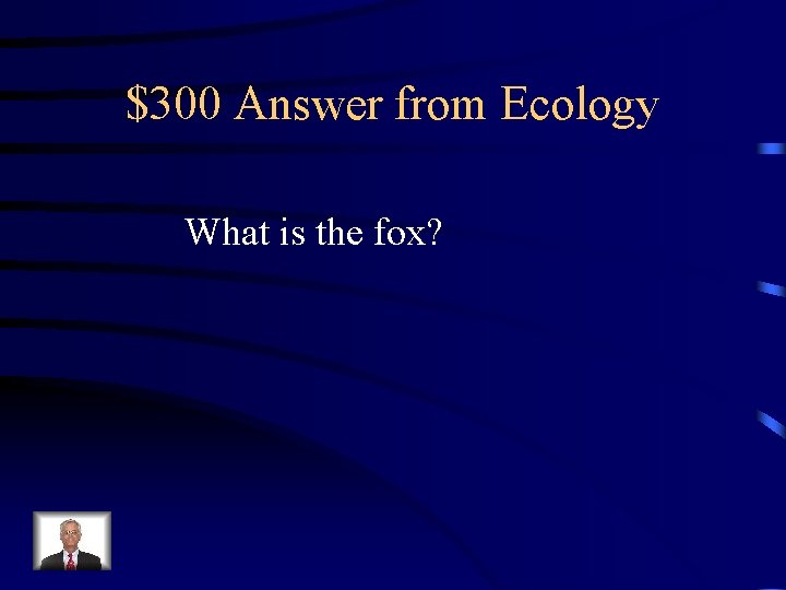 $300 Answer from Ecology What is the fox? 