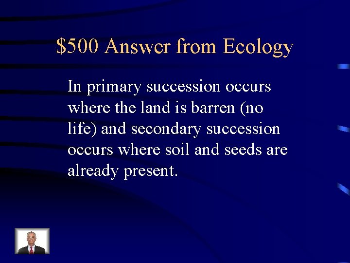 $500 Answer from Ecology In primary succession occurs where the land is barren (no