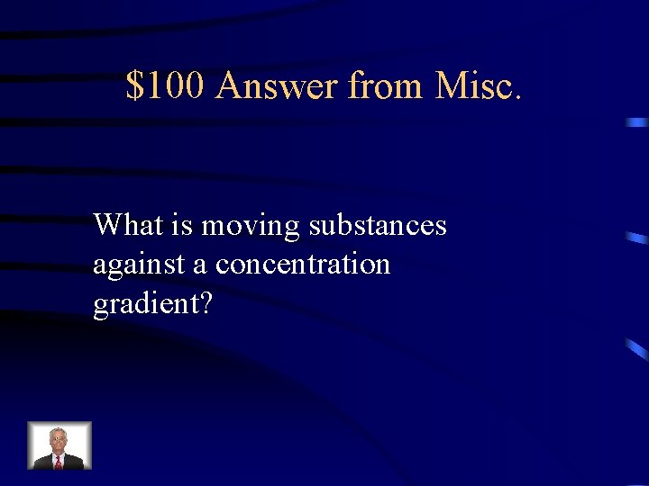 $100 Answer from Misc. What is moving substances against a concentration gradient? 
