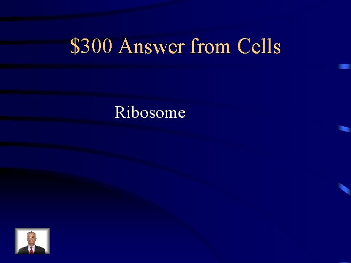 $300 Answer from Cells Ribosome 