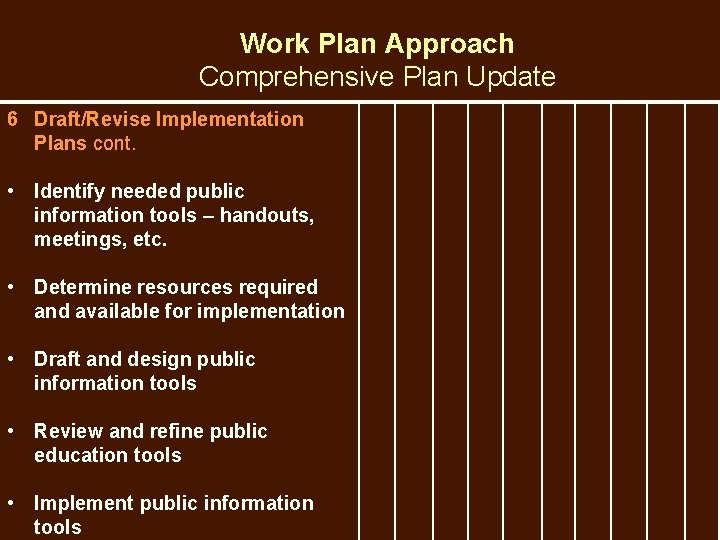 Work Plan Approach Comprehensive Plan Update 6 Draft/Revise Implementation Plans cont. • Identify needed