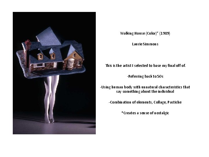 Walking House (Color)" (1989) Laurie Simmons This is the artist I selected to base