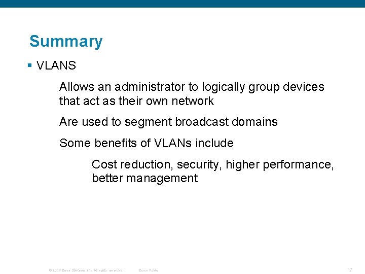 Summary § VLANS Allows an administrator to logically group devices that act as their