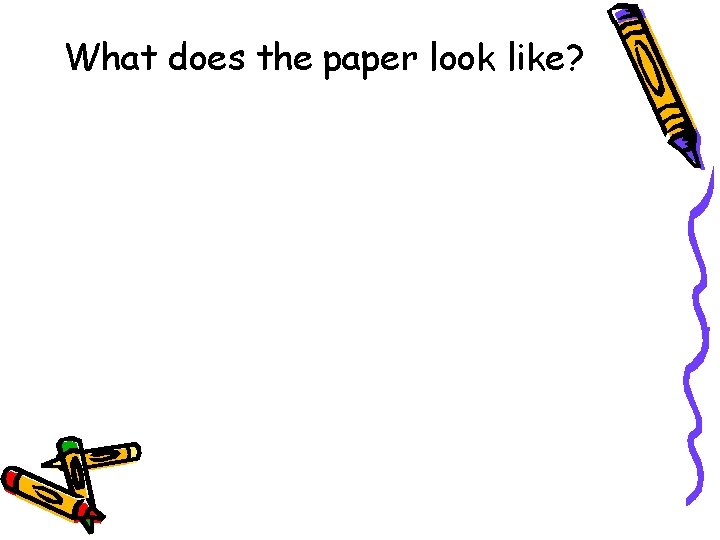 What does the paper look like? What does the paper look like?