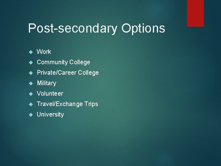 Post-secondary Options Work Community College Private/Career College Military Volunteer Travel/Exchange Trips University 