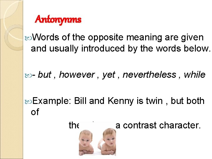 Antonynms Words of the opposite meaning are given and usually introduced by the words