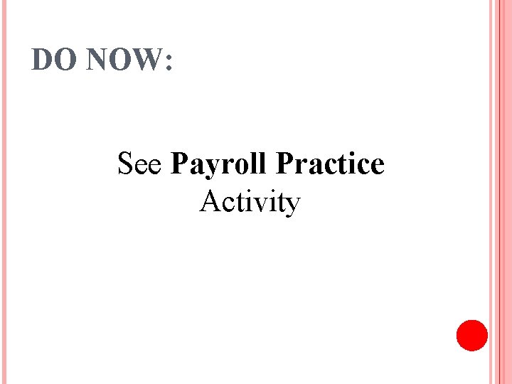 DO NOW: See Payroll Practice Activity 