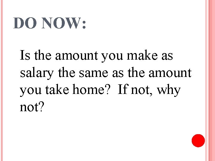 DO NOW: Is the amount you make as salary the same as the amount