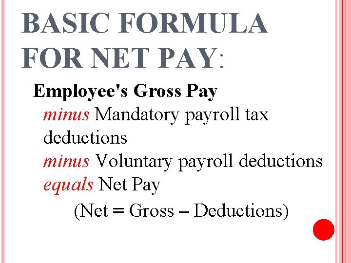 BASIC FORMULA FOR NET PAY: Employee's Gross Pay minus Mandatory payroll tax deductions minus