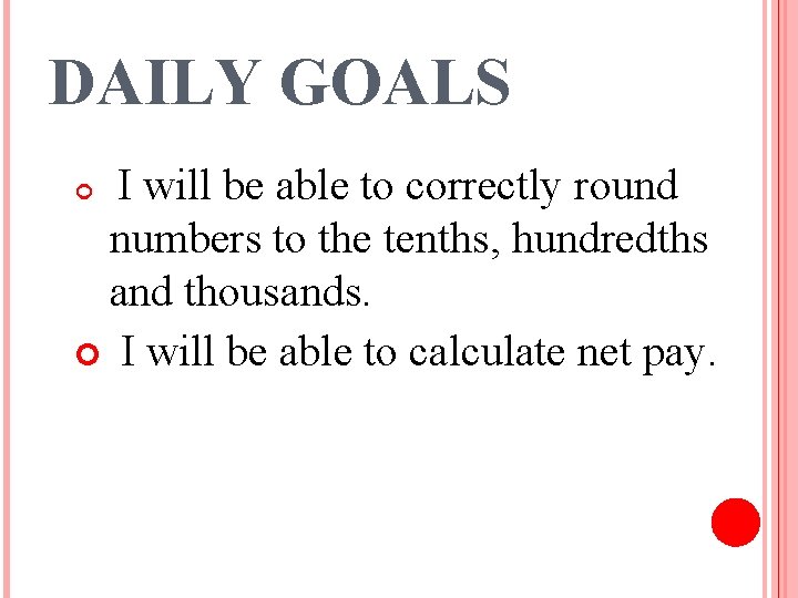 DAILY GOALS I will be able to correctly round numbers to the tenths, hundredths