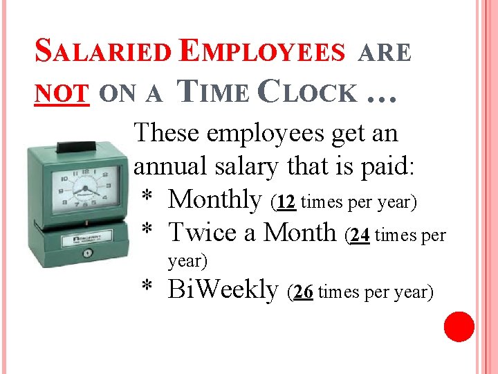 SALARIED EMPLOYEES ARE NOT ON A TIME CLOCK … These employees get an annual