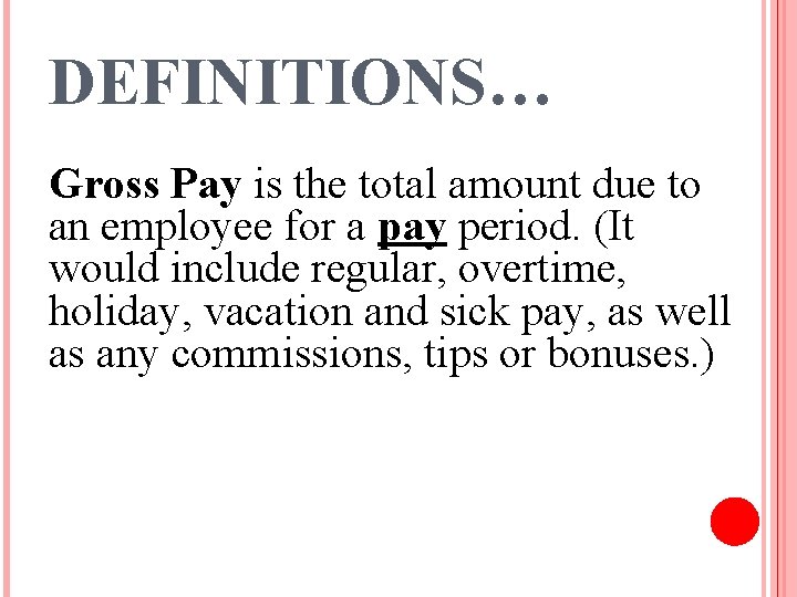 DEFINITIONS… Gross Pay is the total amount due to an employee for a pay