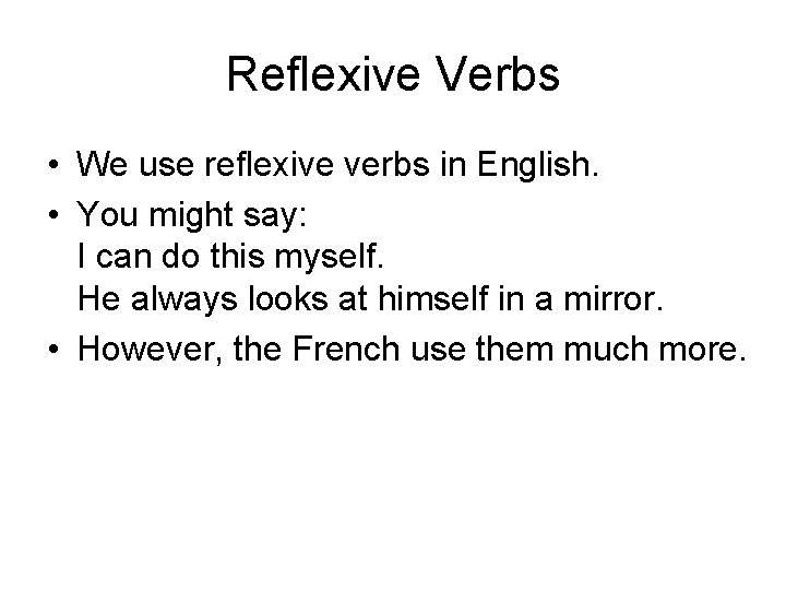 Reflexive Verbs • We use reflexive verbs in English. • You might say: I