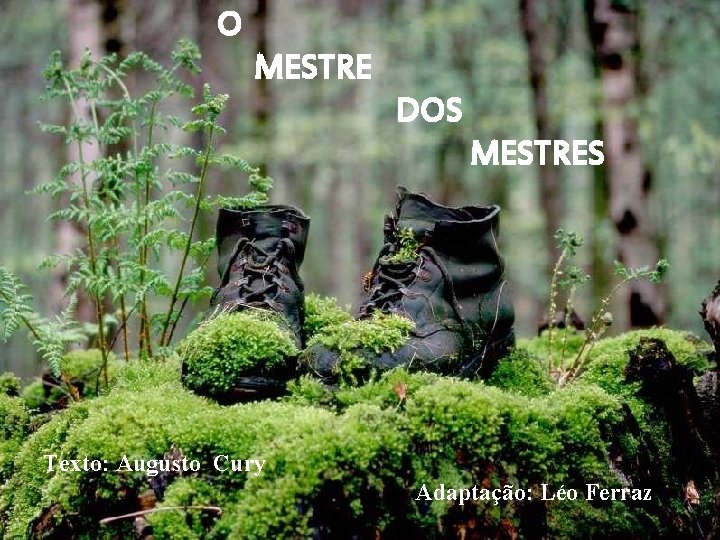 O MESTRE DOS MESTRES Texto: Augusto Cury Adaptação: Léo Ferraz 