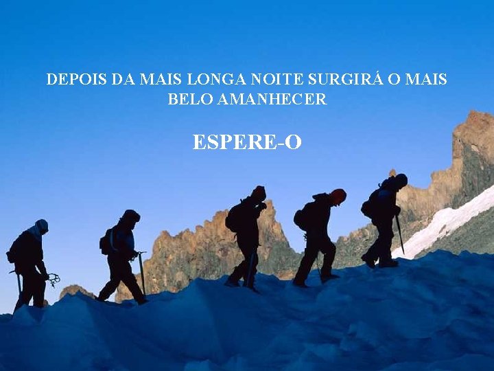 DEPOIS DA MAIS LONGA NOITE SURGIRÁ O MAIS BELO AMANHECER ESPERE-O 
