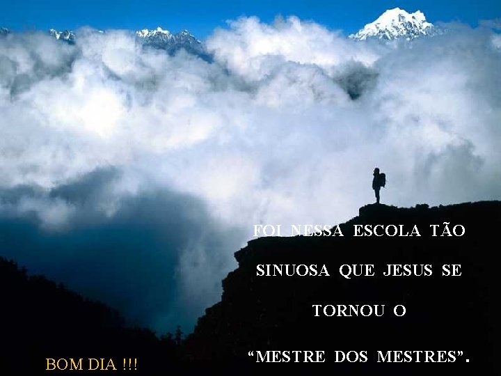 FOI NESSA ESCOLA TÃO SINUOSA QUE JESUS SE TORNOU O BOM DIA !!! “MESTRE