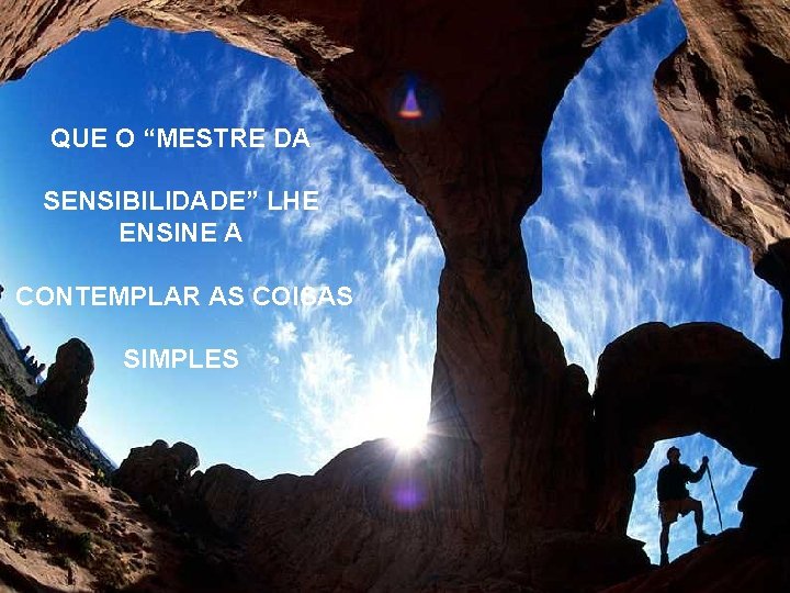 QUE O “MESTRE DA SENSIBILIDADE” LHE ENSINE A CONTEMPLAR AS COISAS SIMPLES 