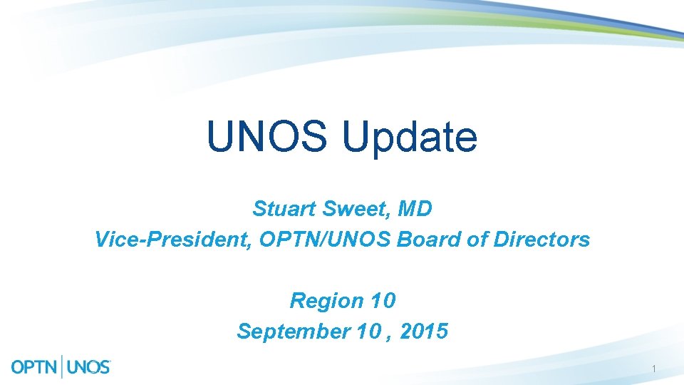 UNOS Update Stuart Sweet, MD Vice-President, OPTN/UNOS Board of Directors Region 10 September 10