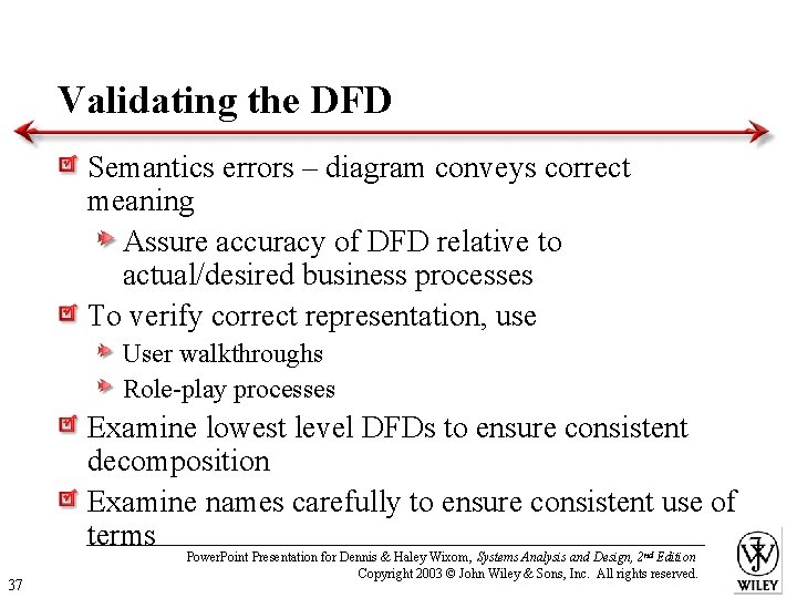 Validating the DFD Semantics errors – diagram conveys correct meaning Assure accuracy of DFD