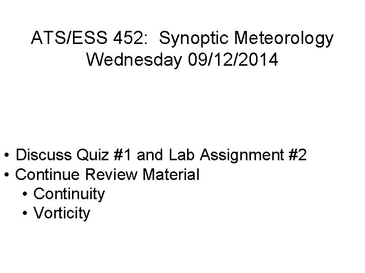 ATS/ESS 452: Synoptic Meteorology Wednesday 09/12/2014 • Discuss Quiz #1 and Lab Assignment #2