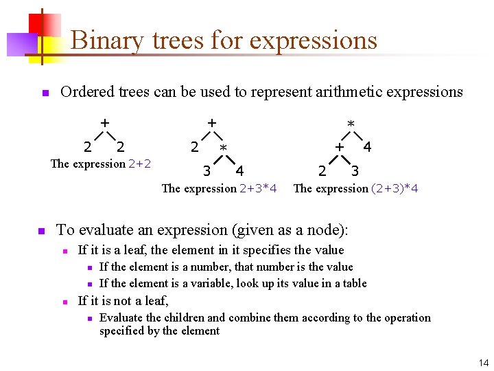 Binary trees for expressions n Ordered trees can be used to represent arithmetic expressions