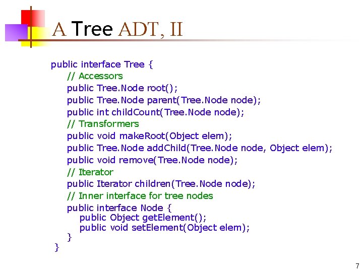A Tree ADT, II public interface Tree { // Accessors public Tree. Node root();