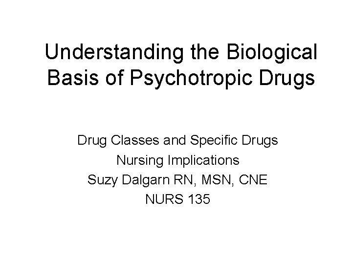 Understanding the Biological Basis of Psychotropic Drugs Drug Classes and Specific Drugs Nursing Implications