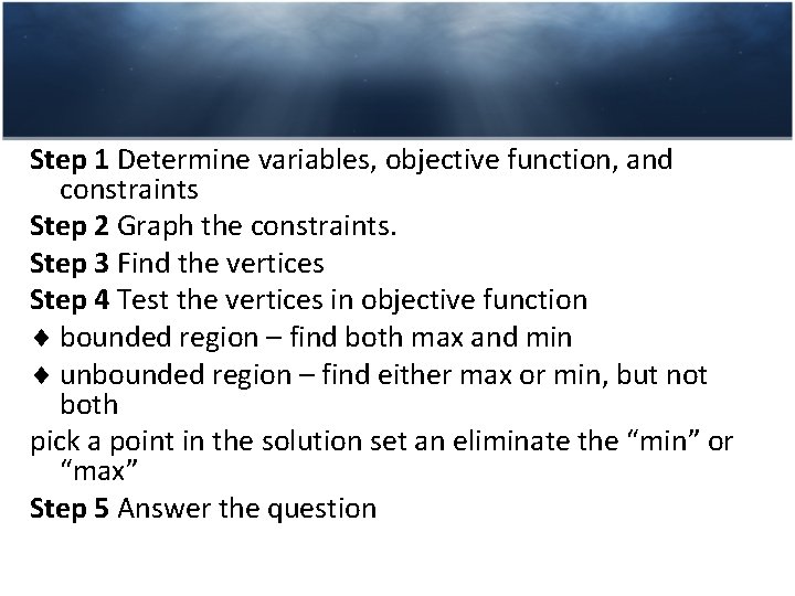 Step 1 Determine variables, objective function, and constraints Step 2 Graph the constraints. Step