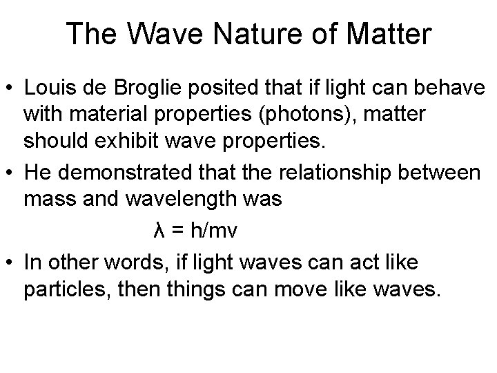 The Wave Nature of Matter • Louis de Broglie posited that if light can The Wave Nature of Matter • Louis de Broglie posited that if light can