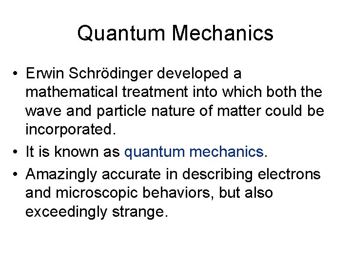 Quantum Mechanics • Erwin Schrödinger developed a mathematical treatment into which both the wave Quantum Mechanics • Erwin Schrödinger developed a mathematical treatment into which both the wave
