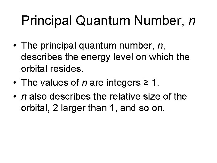 Principal Quantum Number, n • The principal quantum number, n, describes the energy level Principal Quantum Number, n • The principal quantum number, n, describes the energy level