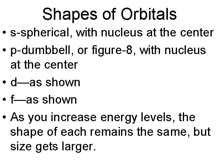 Shapes of Orbitals • s-spherical, with nucleus at the center • p-dumbbell, or figure-8, Shapes of Orbitals • s-spherical, with nucleus at the center • p-dumbbell, or figure-8,